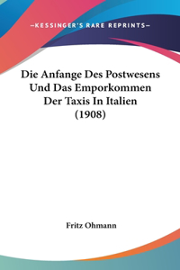 Die Anfange Des Postwesens Und Das Emporkommen Der Taxis in Italien (1908)
