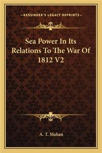 Sea Power in Its Relations to the War of 1812 V2