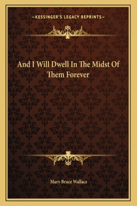 And I Will Dwell in the Midst of Them Forever
