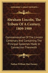 Abraham Lincoln, the Tribute of a Century, 1809-1909