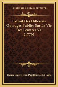 Extrait Des Differens Ouvrages Publies Sur La Vie Des Peintres V1 (1776)