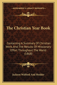 Christian Year Book: Containing A Summary Of Christian Work, And The Results Of Missionary Effort Throughout The World (1868)