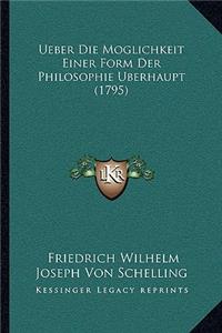 Ueber Die Moglichkeit Einer Form Der Philosophie Berhaupt (1795)