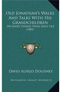 Old Jonathan's Walks And Talks With His Grandchildren