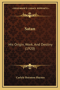 Satan: His Origin, Work, And Destiny (1920)