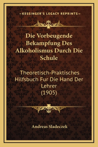 Die Vorbeugende Bekampfung Des Alkoholismus Durch Die Schule