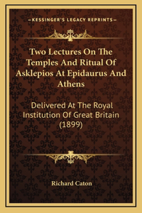 Two Lectures On The Temples And Ritual Of Asklepios At Epidaurus And Athens