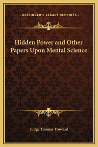 Hidden Power and Other Papers Upon Mental Science