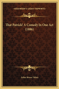 That Patrick! A Comedy In One Act (1886)