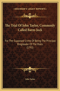 The Trial Of John Taylor, Commonly Called Barm-Jock