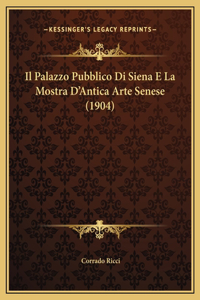 Palazzo Pubblico Di Siena E La Mostra D'Antica Arte Senese (1904)