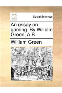 An Essay on Gaming. by William Green, A.B.