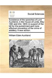 Substance of the Speeches of Lord Auckland, in the House of Lords, May 16th and 23d, 1800; In Support of the Bill for the Punishment and More Effectual Prevention of the Crime of Adultery. a New Edition.