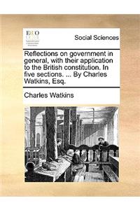 Reflections on Government in General, with Their Application to the British Constitution. in Five Sections. ... by Charles Watkins, Esq.