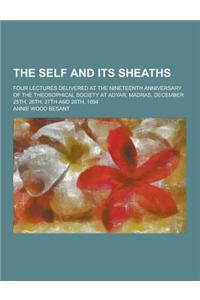The Self and Its Sheaths; Four Lectures Delivered at the Nineteenth Anniversary of the Theosophical Society at Adyar, Madras, December 25th, 26th, 27t