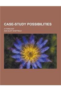 Case-Study Possibilities; A Forecast
