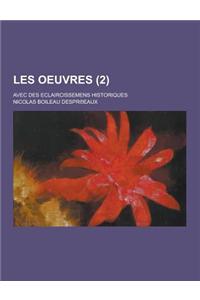 Les Oeuvres; Avec Des Eclaircissemens Historiques (2 )