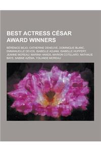 Best Actress Cesar Award Winners: Berenice Bejo, Catherine Deneuve, Dominique Blanc, Emmanuelle Devos, Isabelle Adjani, Isabelle Huppert, Jeanne Morea