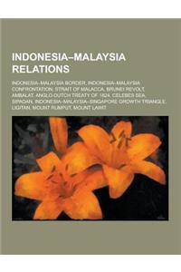 Indonesia-Malaysia Relations: Indonesia-Malaysia Border, Indonesia-Malaysia Confrontation, Strait of Malacca, Brunei Revolt, Ambalat, Anglo-Dutch Tr