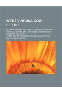 West Virginia Coal Fields; Hearings Before the Committee on Education and Labor U.S. Senate, 67th. Congress, First Session Pursuant to S. Res. 80