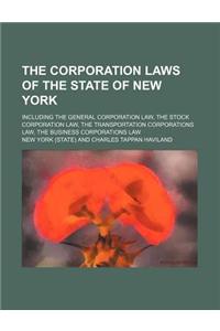 The Corporation Laws of the State of New York; Including the General Corporation Law, the Stock Corporation Law, the Transportation Corporations Law,