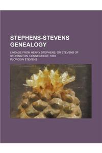 Stephens-Stevens Genealogy; Lineage from Henry Stephens, or Stevens of Stonington, Connecticut, 1668