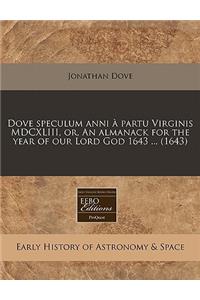 Dove Speculum Anni À Partu Virginis MDCXLIII, Or, an Almanack for the Year of Our Lord God 1643 ... (1643)
