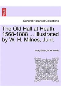 Old Hall at Heath, 1568-1888 ... Illustrated by W. H. Milnes, Junr.