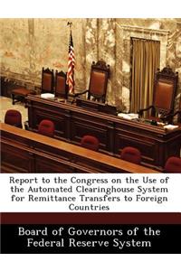 Report to the Congress on the Use of the Automated Clearinghouse System for Remittance Transfers to Foreign Countries