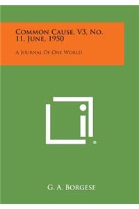 Common Cause, V3, No. 11, June, 1950: A Journal of One World