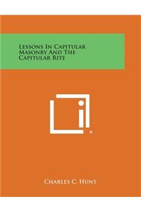 Lessons in Capitular Masonry and the Capitular Rite