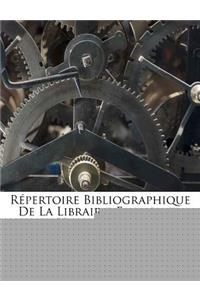 Repertoire Bibliographique de La Librairie Francaise, Volumes 1-4...