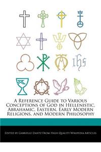 A Reference Guide to Various Conceptions of God in Hellenistic, Abrahamic, Eastern, Early Modern Religions, and Modern Philosophy