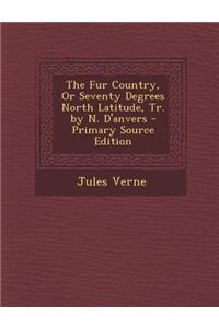 Fur Country, or Seventy Degrees North Latitude, Tr. by N. D'Anvers