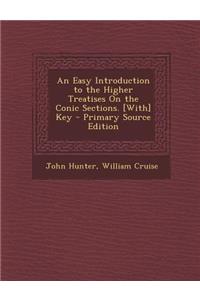 An Easy Introduction to the Higher Treatises on the Conic Sections. [With] Key