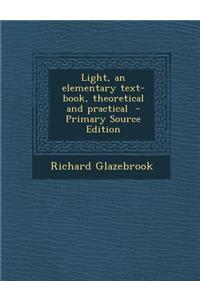 Light, an Elementary Text-Book, Theoretical and Practical