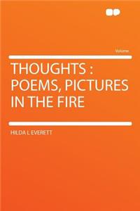 Thoughts: Poems, Pictures in the Fire