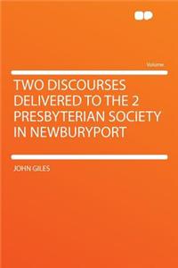 Two Discourses Delivered to the 2 Presbyterian Society in Newburyport