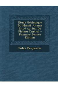 Étude Géologique Du Massif Ancien Situé Au Sud Du Plateau Central