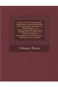 Johann Riem's Physikalisch-Okonomische Bienenbibliothek, Oder Sammlung Auserlesener Abhandlungen Von Bienenwahrnehmungen Und Ausfuhrliche Urtheile Uber Altere Und Neuere Bienenbucher, Zwenter Band