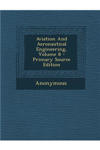 Aviation and Aeronautical Engineering, Volume 8 - Primary Source Edition