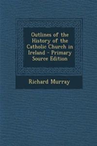 Outlines of the History of the Catholic Church in Ireland