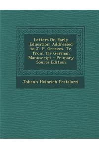 Letters on Early Education: Addressed to J. P. Greaves. Tr. from the German Manuscript