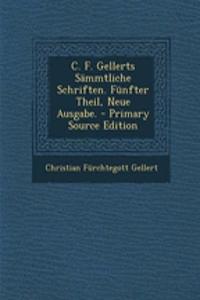 C. F. Gellerts Sammtliche Schriften. Funfter Theil, Neue Ausgabe.