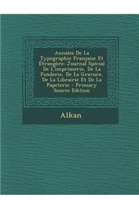 Annales de La Typographie Francaise Et Etrangere: Journal Special de L'Imprimerie, de La Fonderie, de La Gravure, de La Librairie Et de La Papeterie