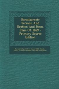 Baccalaureate Sermon and Oration and Poem. Class of 1869 - Primary Source Edition