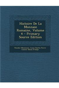 Histoire de La Monnaie Romaine, Volume 4