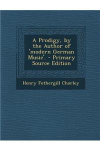 A Prodigy, by the Author of 'Modern German Music'.