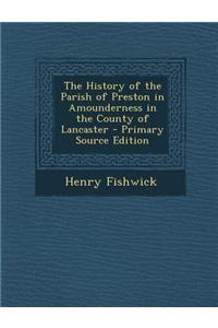 The History of the Parish of Preston in Amounderness in the County of Lancaster - Primary Source Edition