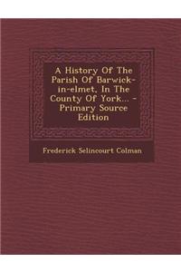 A History of the Parish of Barwick-In-Elmet, in the County of York...